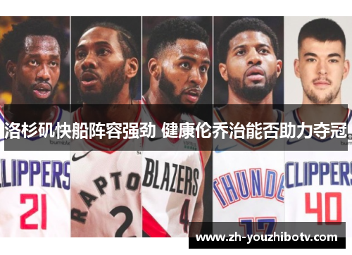 洛杉矶快船阵容强劲 健康伦乔治能否助力夺冠
